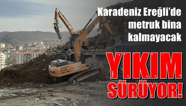 Karadeniz Ereğli’de metruk bina kalmayacak