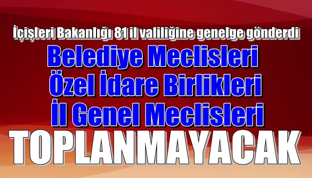 MECLİSLER TOPLANMAYACAK!