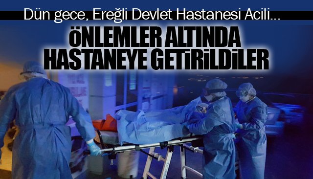 ÖNLEMLER ALTINDA HASTANEYE GETİRİLDİLER