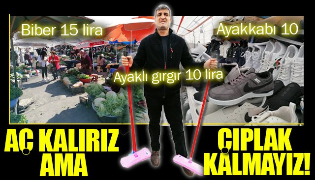 PAZARDA HER ŞEY VAR; FİYATLARI...