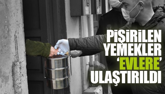 PİŞİRİLEN YEMEKLER ‘EVLERE’ ULAŞTIRILDI