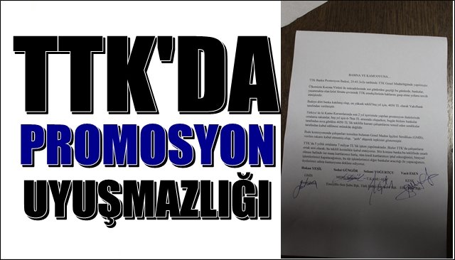 TTK’da “Promosyon” uyuşmazlığı…