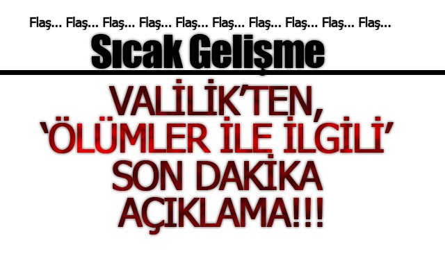 VALİLİK’TEN, ‘ÖLÜMLER İLE İLGİLİ’ SON DAKİKA AÇIKLAMA!!!