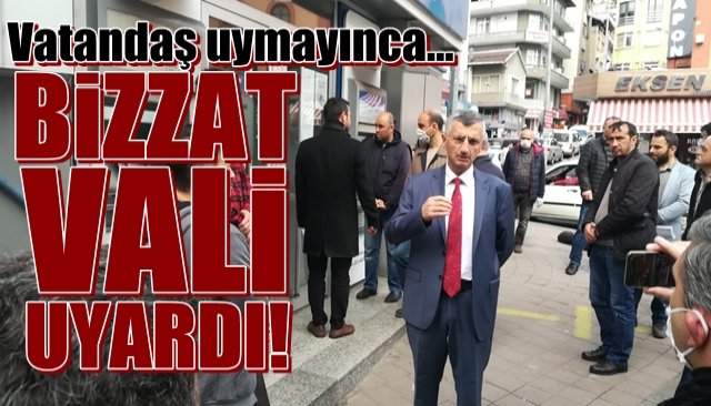 Vatandaş uymayınca Vali bizzat uyardı...