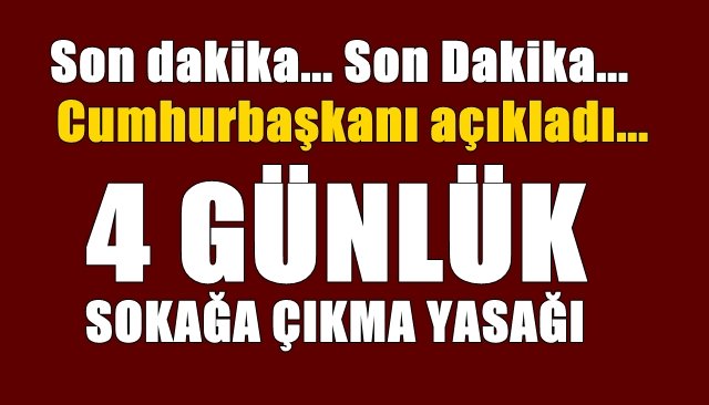 4 günlük sokağa çıkma yasağı geliyor... Cumhurbaşkanı Erdoğan Açıkladı...