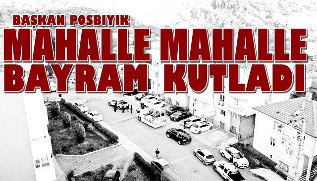 Başkan Posbıyık  mahallelerde bayram kutladı