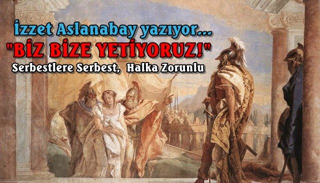 BİZ BİZE YETİYORUZ! SERBESTLERE SERBEST, HALKA ZORUNLU