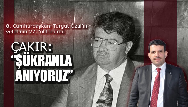 ÇAKIR: “ŞÜKRANLA ANIYORUZ”