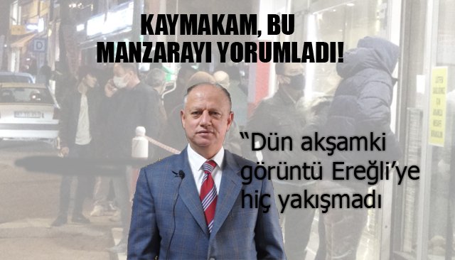 KAYMAKAM ÇORUMLUOĞLU, DÜN AKŞAMKİ MANZARAYI YORUMLARI!