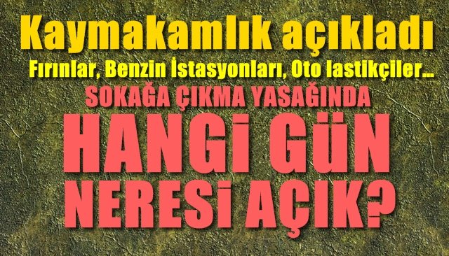 Kaymakamlık açıkladı: Fırınlar, Benzin İstasyonları, Oto lastikçiler… HANGİ GÜN, NERESİ AÇIK?