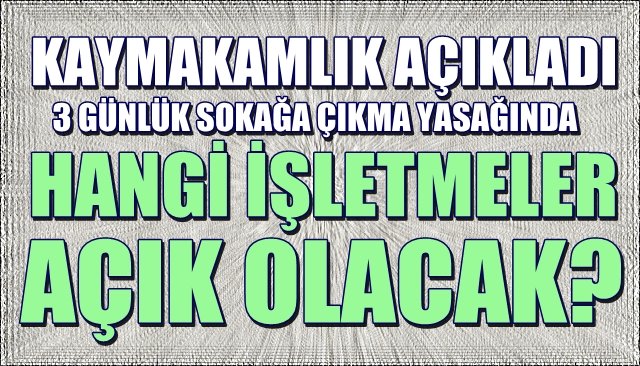 KAYMAKAMLIK AÇIKLADI... Hangi işletmeler açık olacak?