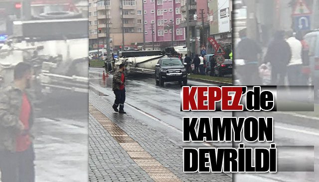 KEPEZ’DE KAMYON DEVRİLDİ