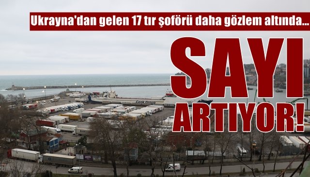 Ukrayna´dan gelen 17 tır şoförü daha gözlem altında…