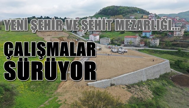 YENİ ŞEHİR VE ŞEHİT MEZARLIĞI’NDA ÇALIŞMALAR SÜRÜYOR