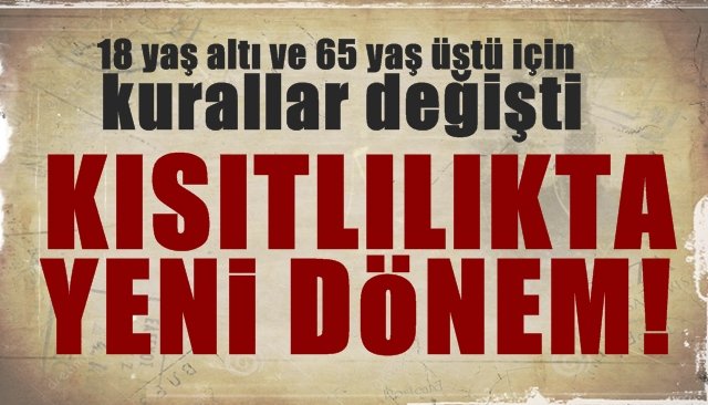 18 yaş altı ve 65 yaş üstü için kurallar değişti