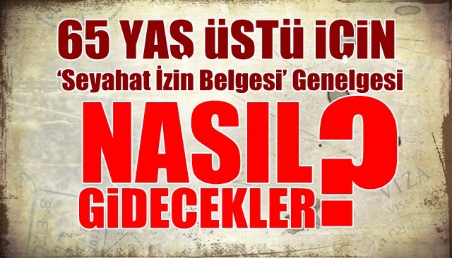 65 yaş üstü için ‘Seyahat İzin Belgesi’ Genelgesi 