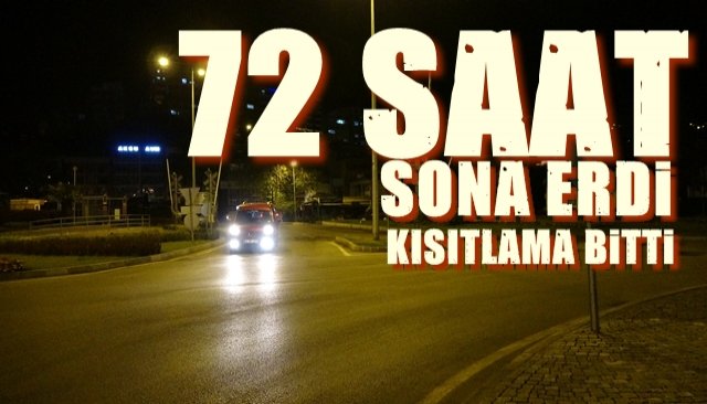 72 SAAT SONA ERDİ... KISITLAMA BİTTİ...