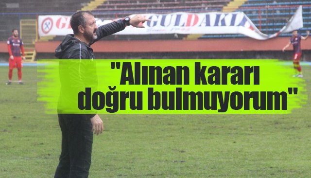 Afacan: ´´Alınan kararı doğru bulmuyorum´´