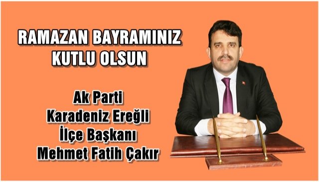 AK PARTİ İLÇE BAŞKANI MEHMET FATİH ÇAKIR’IN RAMAZAN BAYRAMI MESAJI