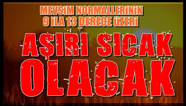 AŞIRI SICAK OLACAK... İŞ CİDDİ!