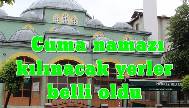  Cuma namazı kılınacak yerler belli oldu