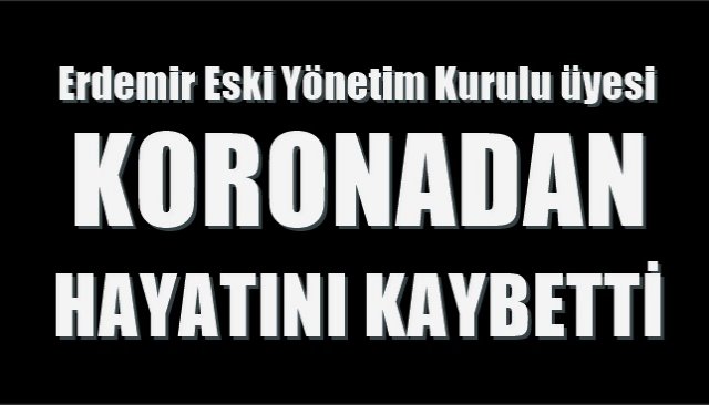  ERDEMİR eski yöneticisiydi… KORONA’dan hayatını kaybetti…