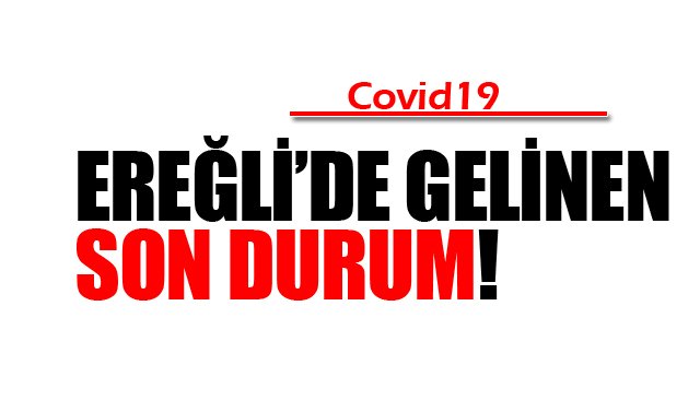 EREĞLİ’DE GELİNEN SON DURUM!