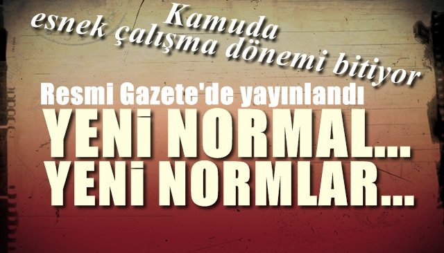 Kamuda esnek çalışma dönemi bitiyor... YENİ NORMAL, YENİ NORMLAR!