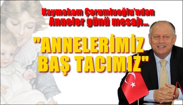 Kaymakam Çorumluoğlu’ndan Anneler günü mesajı…