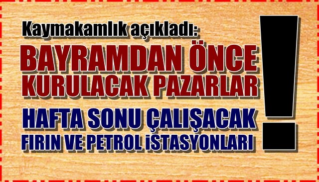 Kaymakamlık açıkladı... Bayram Pazarları... Hafta Sonu fırın ve petrol istasyonları