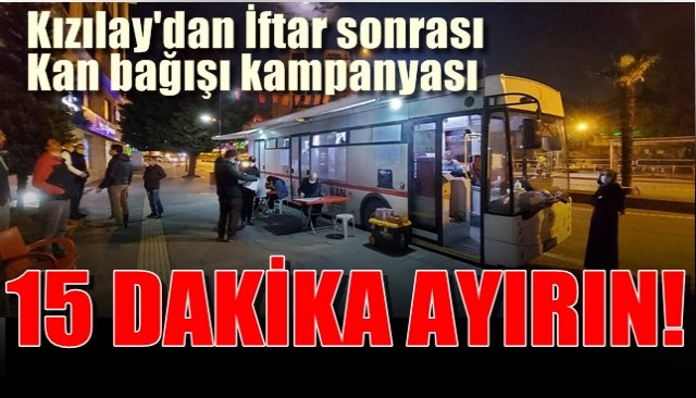 Kızılay’dan iftar sonrası kan bağışı kampanyası... 15 DAKİKANIZI AYIRIN