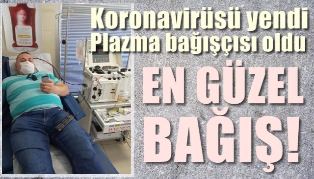 Korona virüsü yendi, ´plazma´ bağışçısı oldu