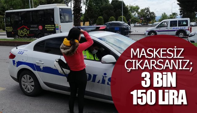 MASKESİZ ÇIKARSANIZ 3 BİN 150 LİRA