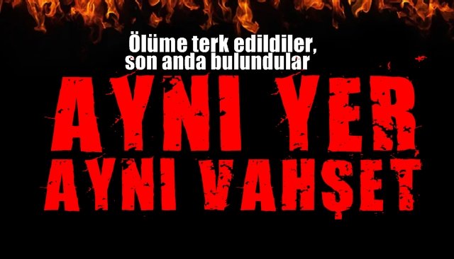 Ölüme terk edildiler, son anda bulundular... AYNI YER, AYNI VAHŞET