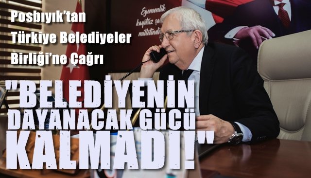 Posbıyık´tan Belediyeler Birliği´ne Çağrı: ´´Belediyenin dayanacak gücü kalmadı!´´