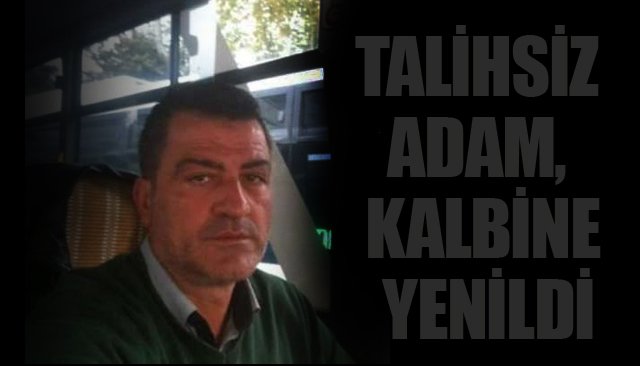 TALİHSİZ ADAM, KALBİNE YENİLDİ