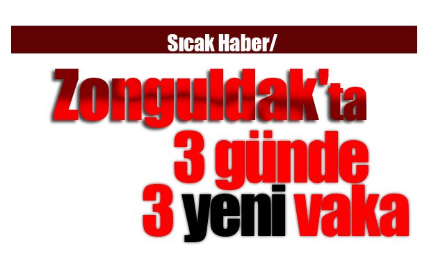 Zonguldak´ta 3 günde 3 yeni vaka !!!