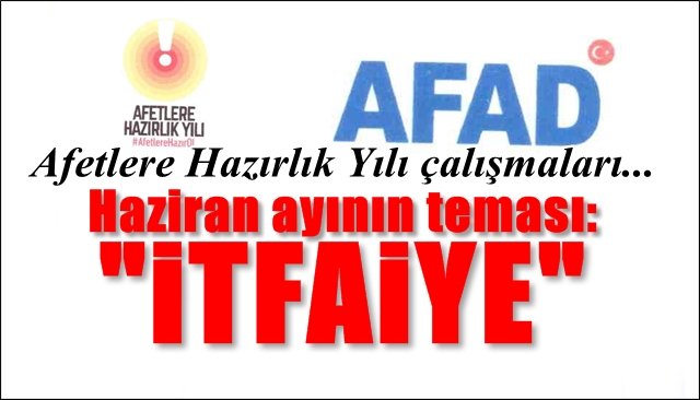 Afetlere Hazırlık Yılı çalışmaları … Haziran ayının teması “İTFAİYE”