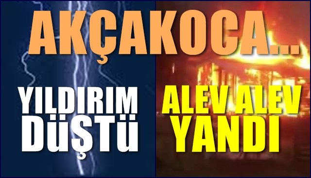 Akçakoca´da eve yıldırım düştü...  ALEV TOPUNA DÖNDÜ...