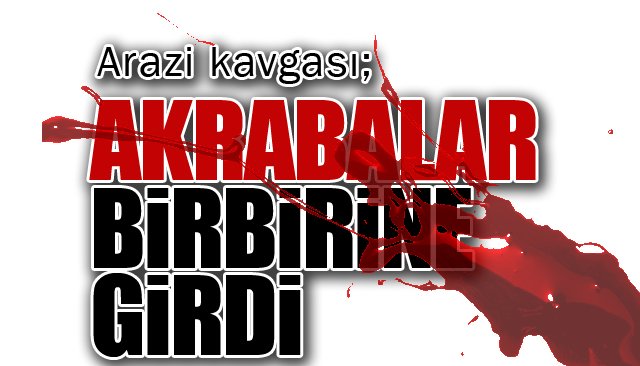 Arazi kavgası kanlı bitti: 1 yaralı