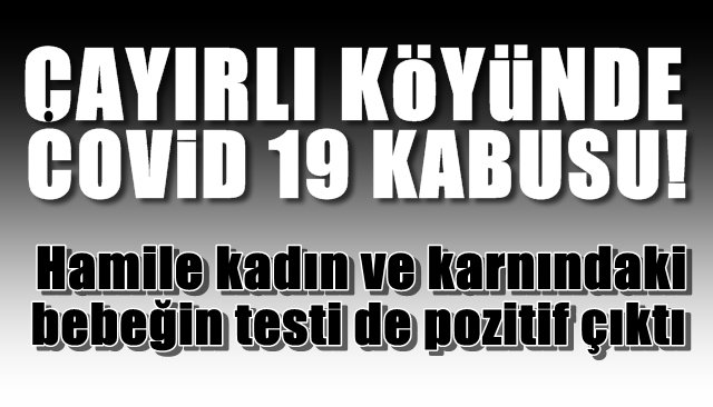 ÇAYIRLI KÖYÜNDE COVİD 19 KABUSU... Hamile kadın ve bebeği de pozitif çıktı