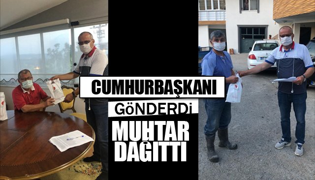 CUMHURBAŞKANI GÖNDERDİ, MUHTAR DAĞITTI