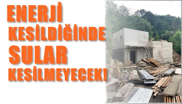 ENERJİ KESİLDİĞİNDE, SU KESİLMEYECEK