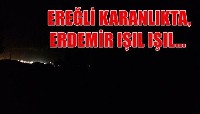  EREĞLİ KARANLIKTA, ERDEMİR IŞIL IŞIL