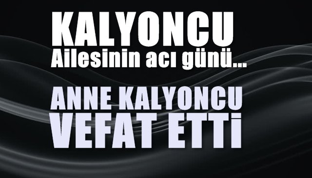 KALYONCU AİLESİNİN ANNE ACISI