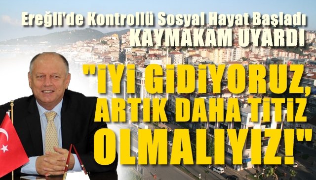 Karadeniz Ereğli Kontrollü Sosyal Hayat’a başladı… Kaymakam Çorumluoğlu uyardı