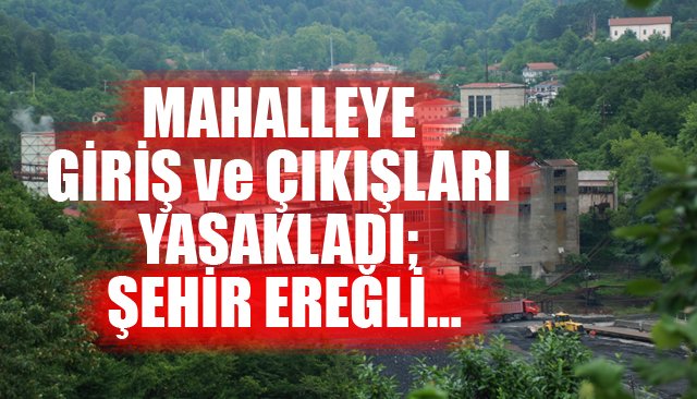 MAHALLEYE GİRİŞ VE ÇIKIŞLAR YASAKLADI; ŞEHİR EREĞLİ…