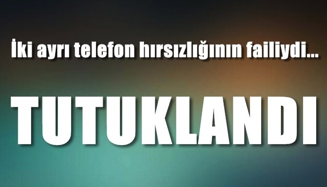 Telefon hırsızlığı zanlısı tutuklandı