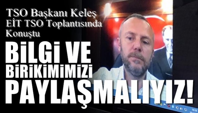 TSO Başkanı Keleş, EİT TSO Toplantısında konuştu: “Bilgi ve birikimimizi paylaşmalıyız!”