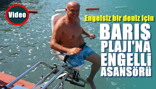 BARIŞ PLAJI’NA ENGELLİ ASANSÖRÜ 